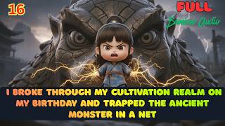 P16 (Molly): I Broke Through My Cultivation Realm On My Birthday &Trapped The Ancient Monster...