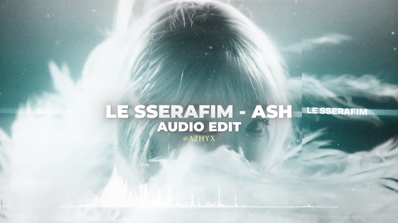 ash - le sserafim [audio edit]