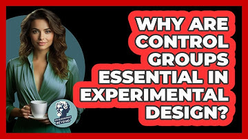 Why Are Control Groups Essential In Experimental Design?