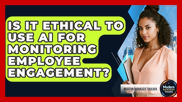 Is It Ethical To Use AI For Monitoring Employee Engagement? - Modern Manager Toolbox