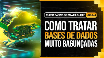 Curso Básico de Power Query - Aula 4 - Como Tratar Bases de Dados Muito Bagunçadas
