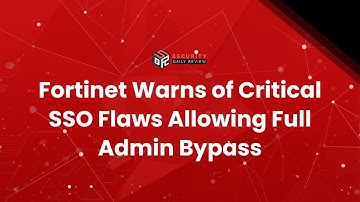 Fortinet Warns of Critical SSO Flaws Allowing Full Admin Bypass