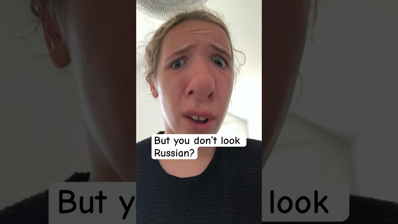 But you don’t look Russian? 