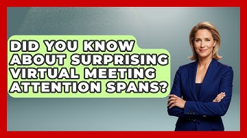 Did You Know About Surprising Virtual Meeting Attention Spans? - First Job Success Guide