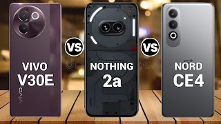 Vivo V30e Vs Nothing Phone 2a Vs Oneplus Nord Ce 4