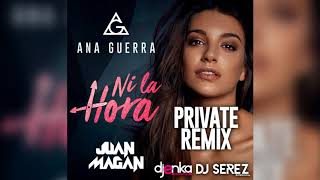 Ana Guerra, Juan Magan -  Ni La Hora (Remix Private Dj Serez & Dj Enka)