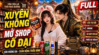 Cô Gái Hiện Đại Mở Cửa Hàng Tiện Lợi Ở Nhà Đường, Khiến Vương Gia Si Mê | FULL