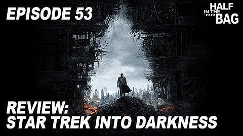 Half in the Bag Episode 53: Star Trek Into Darkness