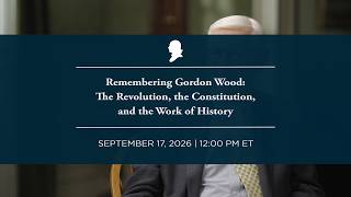 Remembering Gordon Wood: The Revolution, the Constitution, and the Work of History