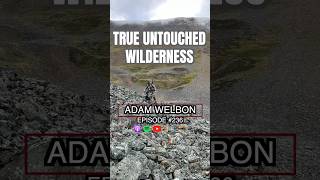 TRUE UNTOUCHED WILDERNESS