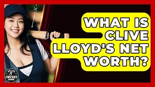 What Is Clive Lloyd's Net Worth? - Go-To Cricket Guide
