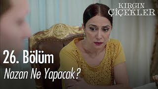 Nazan Ne Yapacak? - Kırgın Çiçekler 26. Bölüm