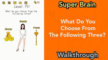 Super Brain - What Do You Choose From The Following Three? - Level 151