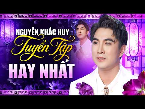 NGUYỄN KHẮC HUY – TUYỂN TẬP NHẠC HAY NHẤT 🔥 Những Bản Hit Gây Nghiện Nghe Mãi Không Chán