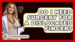 Do I Need Surgery For A Dislocated Finger? - First Response Medicine Profile