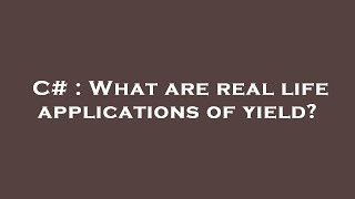 C# : What are real life applications of yield?