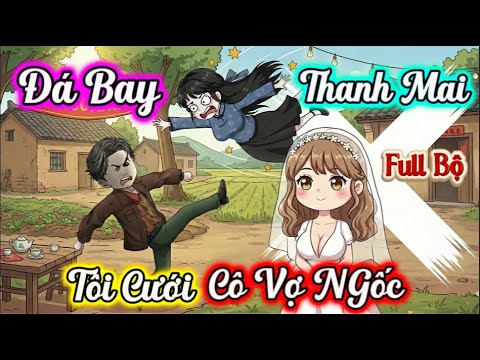 (Full Có Kết) Đá Bay Thanh Mai Trúc Mã, Tôi Cưới Cô Vợ Ngốc | Linh Tinh Review - youtube