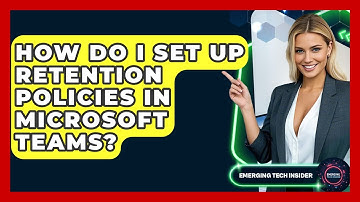 How Do I Set Up Retention Policies In Microsoft Teams? - Emerging Tech Insider