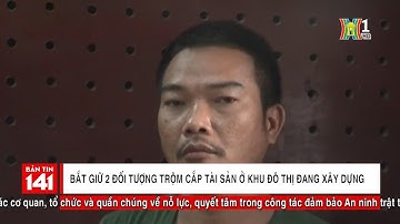Bắt giữ 2 đối tượng trộm cắp tài sản ở khu đô thị đang xây dựng | Nhật ký 141