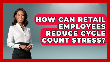 How Can Retail Employees Reduce Cycle Count Stress? - Retail Employee Playbook