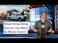 ET 182 Ariya Delayed, Ute Wars, $6 Million Battery Grant