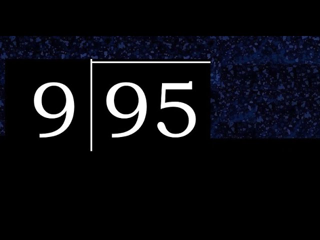 Divide 95 by 9 , decimal result . Division with 1 Digit Divisors