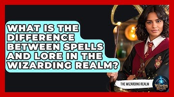 What Is the Difference Between Spells and Lore in the Wizarding Realm? - The Wizarding Realm