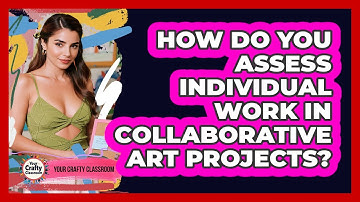 How Do You Assess Individual Work In Collaborative Art Projects? - Your Crafty Classroom