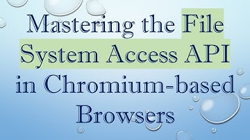 Mastering the File System Access API in Chromium-based Browsers