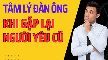 Tâm Lý Người Đàn Ông Khi Gặp Lại Người Yêu Cũ Sẽ Như Thế Nào | Radio Tâm Sự