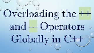 Overloading the + +  and -- Operators Globally in C+ +
