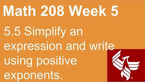 31 Math 208 Week 5 Section 5.5 Simplify an expression with positive exponents