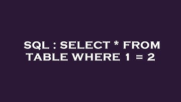 SQL : SELECT * FROM TABLE WHERE 1 = 2