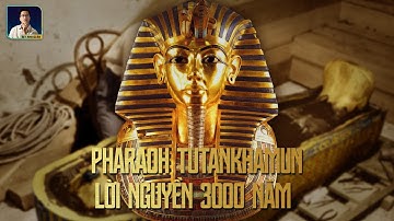 TUTANKHAMUN: VỊ PHARAOH NỔI TIẾNG NHẤT AI CẬP VÀ LỜI NGUYỀN 3000 NĂM