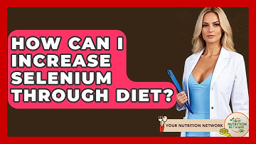 How Can I Increase Selenium Through Diet? - Your Nutrition Network