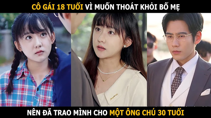Cô gái 18 tuổi vì muốn thoát khỏi bố mẹ nên đã trao mình cho một ông chú 30 tuổi