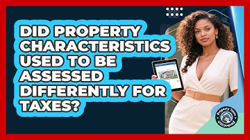 Did Property Characteristics Used To Be Assessed Differently For Taxes? - Property Taxes Uncovered