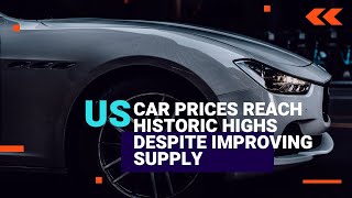 Us Car Prices Reach Historic Highs Despite Improving Supply