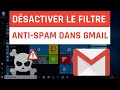 Comment dsactiver le filtre antispam dans gmail