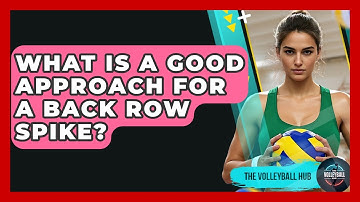 What Is A Good Approach For A Back Row Spike? - The Volleyball Hub