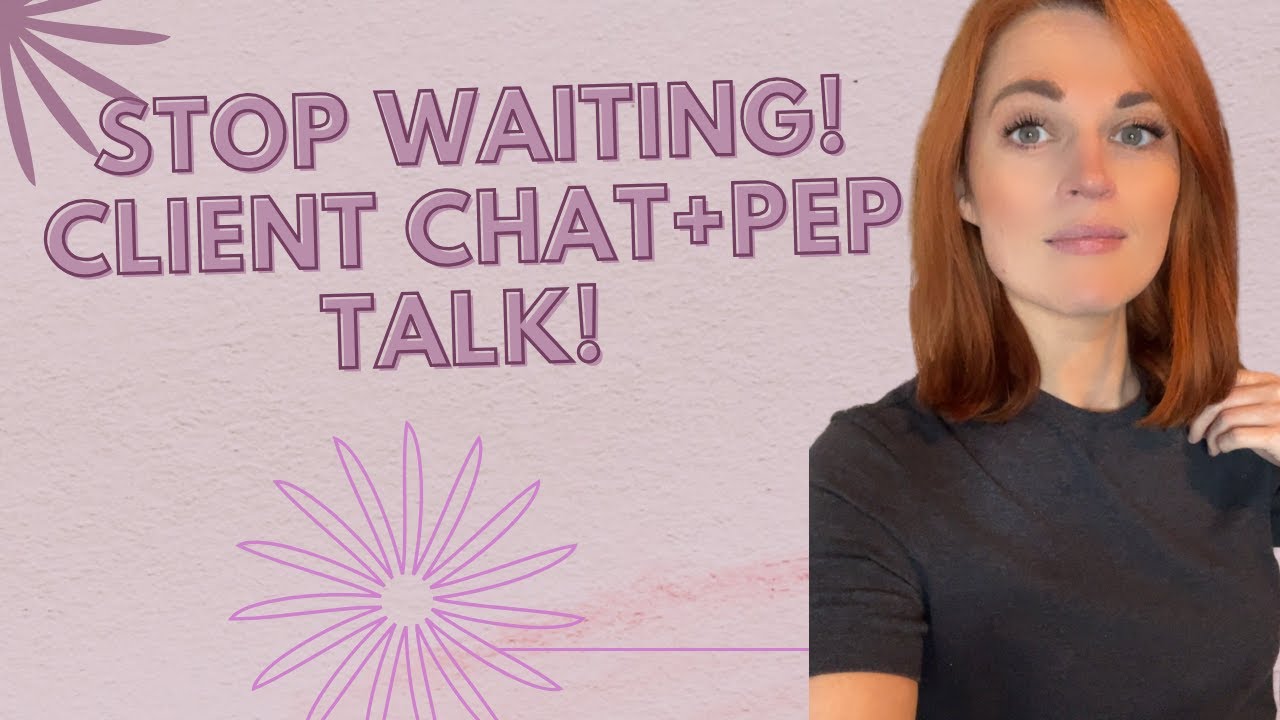 Stop Waiting! Client Chat+Pep Talk!
