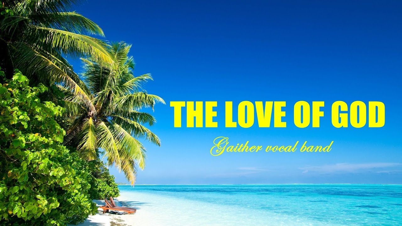 Gaither Vocal Band The Love Of God Gaither Vocal Band Lyrics The Love Of God Gaither Vocal Band Lyrics Music Video Metrolyrics