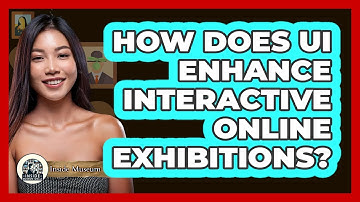 How Does UI Enhance Interactive Online Exhibitions? - Inside Museum Walls
