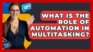 What Is The Role Of Automation In Multitasking? - Customer Support Coach