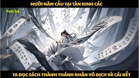 FULL | MƯỜI NĂM CẨU TẠI TÀN KINH CÁC: TA ĐỌC SÁCH THÀNH THÁNH NHÂN VÔ ĐỊCH