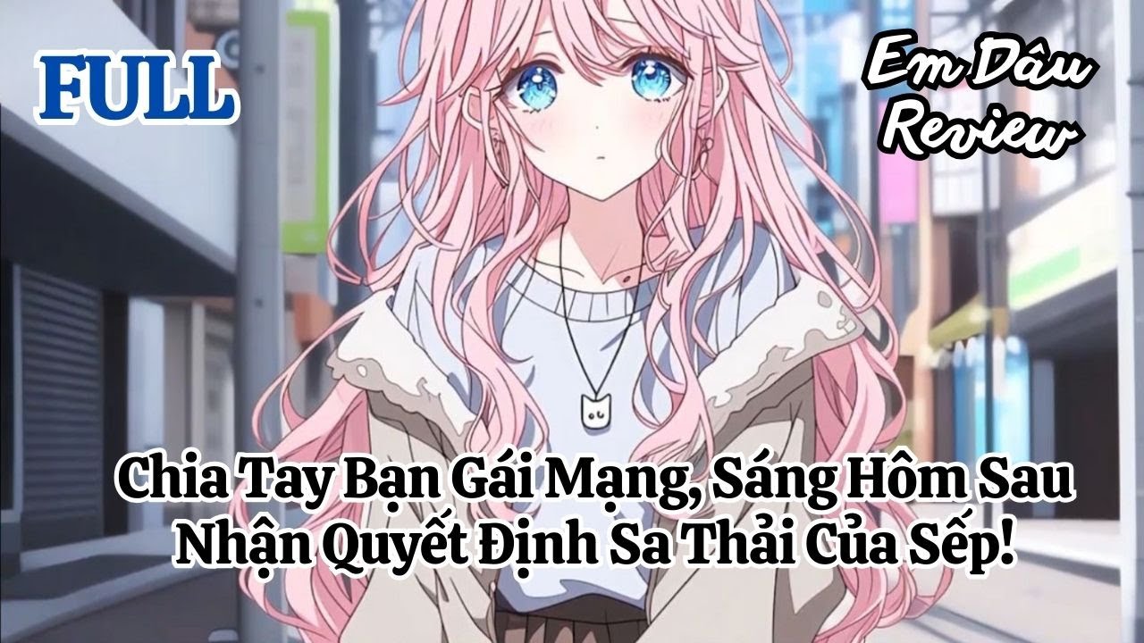 Full Chia Tay Bạn Gái Mạng, Sáng Hôm Sau Nhận Quyết Định Sa Thải Của Sếp!