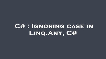 C# : Ignoring case in Linq.Any, C#