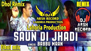 SAUN DI JHADI _Dhol Remix Song__Babbu_Maan_ Dj Arsh By Lahoria Production_  New Punjabi Song_ Dj