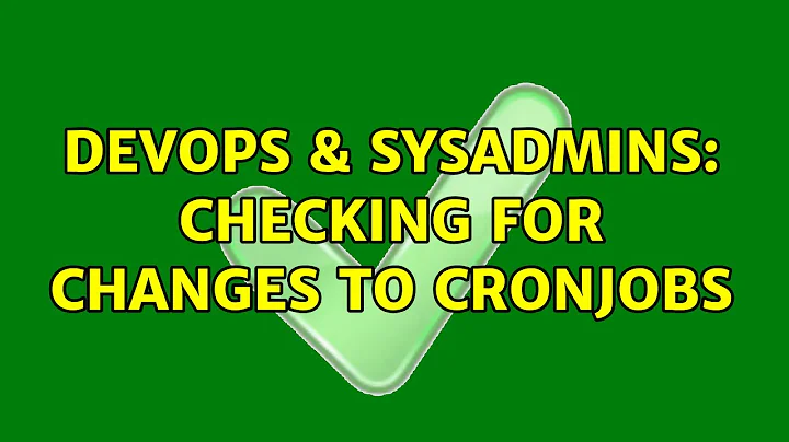DevOps & SysAdmins: Checking for changes to cronjobs (4 Solutions!!)