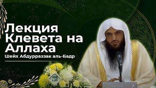 После Этой Лекции Вы Перестанете НАГОВАРИВАТЬ НА АЛЛАХА ТО, ЧЕГО НЕ ЗНАЕТЕ! | Абдурраззак аль-Бадр